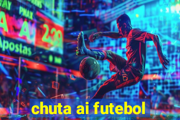 chuta ai futebol